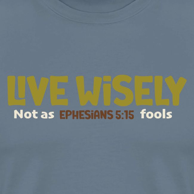 Live Wisely Shirt–Ephesians 5:15 Christian design