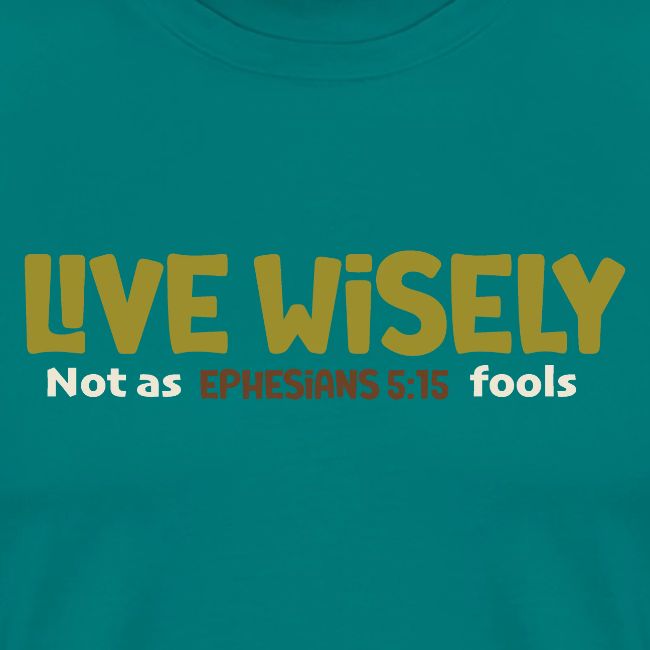 Live Wisely Shirt–Ephesians 5:15 Christian design