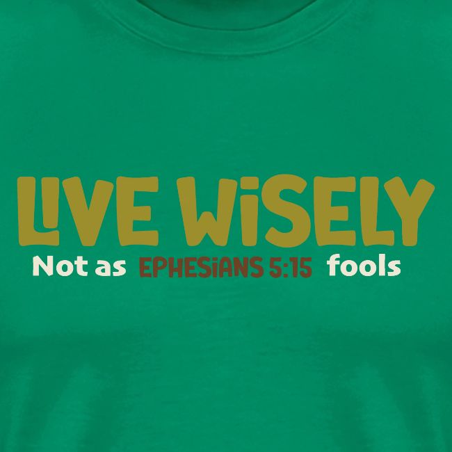 Live Wisely Shirt–Ephesians 5:15 Christian design