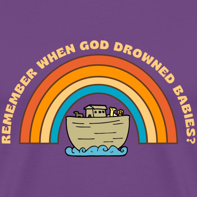 Cute Ark "Remember when god drowned babies?"