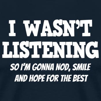 I Wasn't Listening - So I'm Gonna Nod, Smile ... - Premium hoodie for men