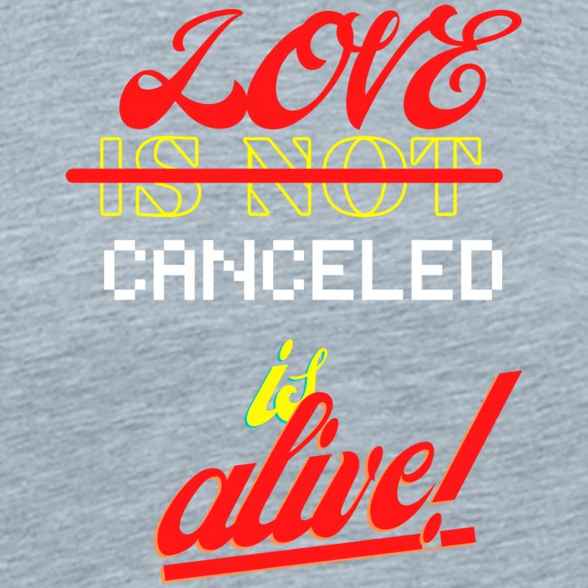 Love Is Not Canceled Is Alive!