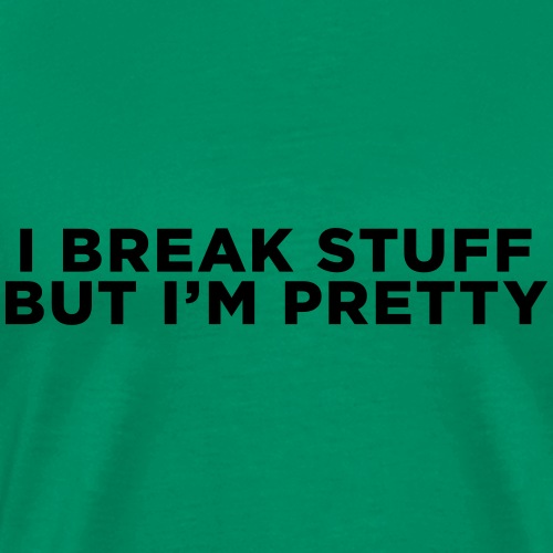 I Break Stuff but I m Pretty - Men's Premium T-Shirt