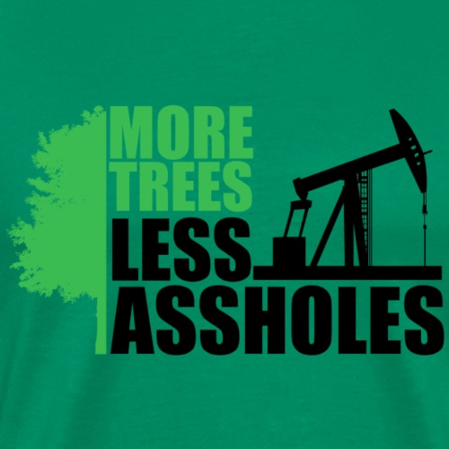 More Trees Less Assholes - Men's Premium T-Shirt