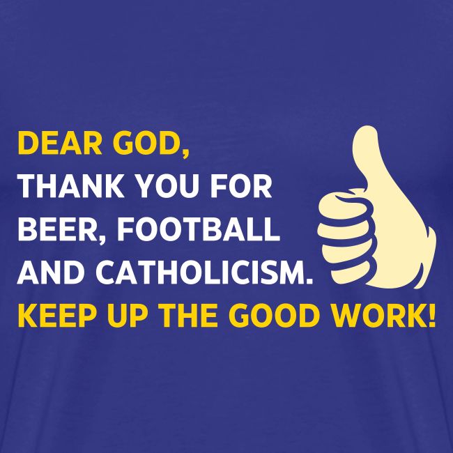 Dear God Thank you for Beer, Football.....