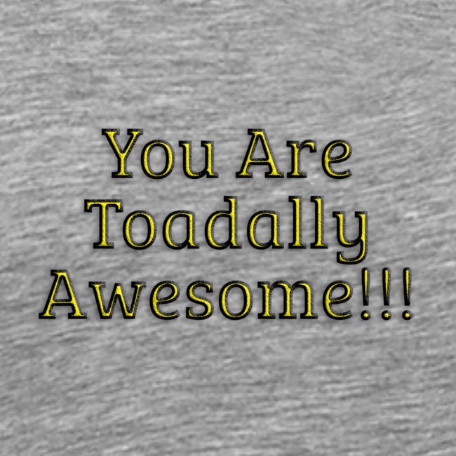 You are Toadally Awesome