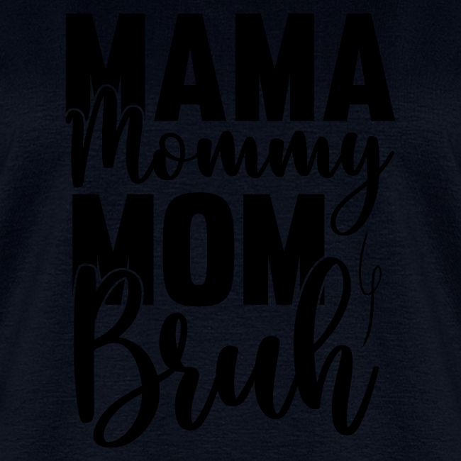 Mama, Mommy, Mom, Bruh
