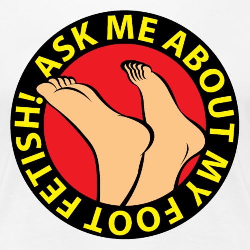 ASK ME ABOUT MY FOOT FETISH! - Women's Premium T-Shirt