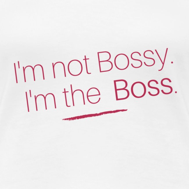 I'm not bossy I'm the boss
