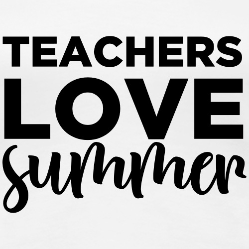 Teachers Love Summer Teacher T-Shirts - Women's Premium T-Shirt
