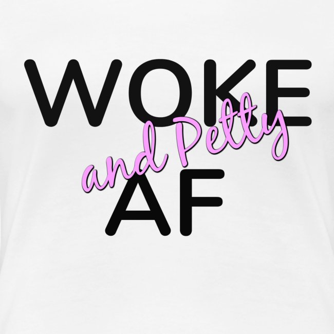 Woke and Petty AF