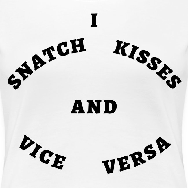 I Snatch Kisses and Vice Versa (in black letters)
