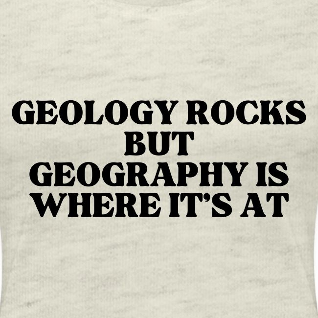 geology rocks but geography is where it's at