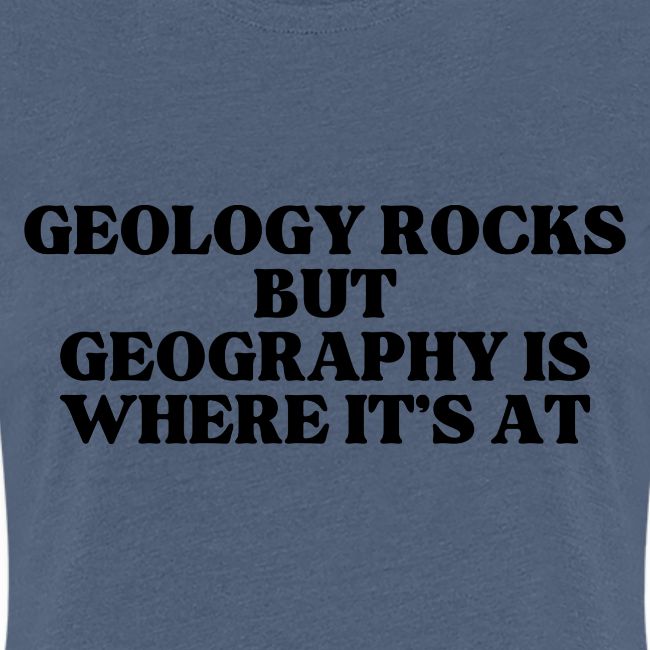 geology rocks but geography is where it's at