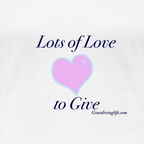 Lots of Love to Give - Women's Premium T-Shirt