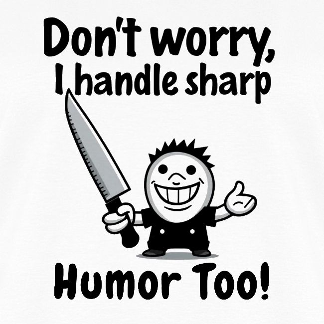 Don t Worry I Handle Sharp Humor Too Funny Knife
