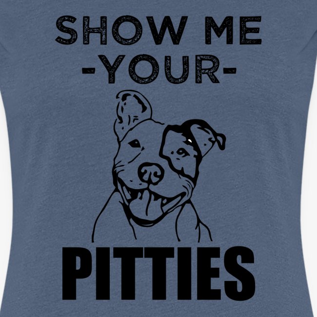 Show me your Pitties funny saying Pitbull Shirt