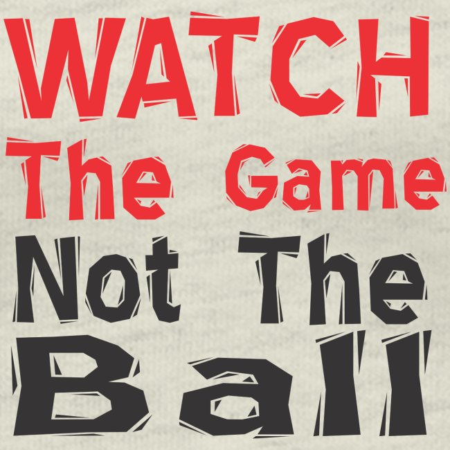 watch the game not the ball
