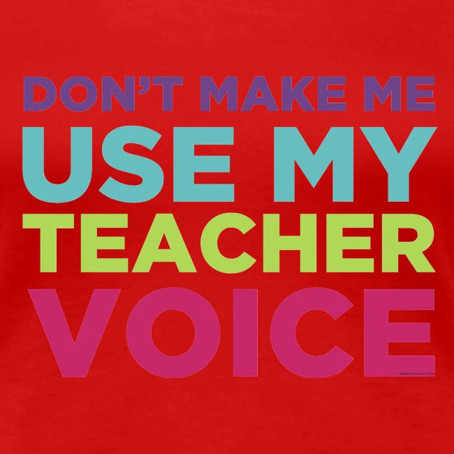 Don't Make Me Use My Teacher Voice