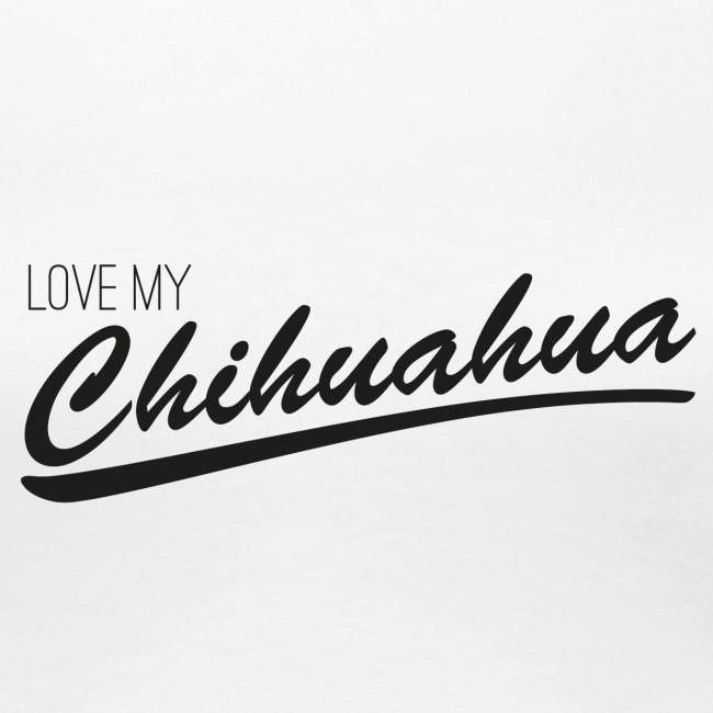 LOVE MY CHIHUAHUA - Black Edition