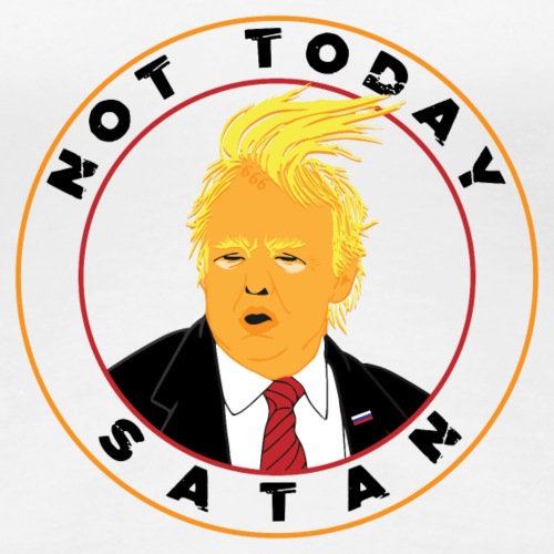 Not Today Satan Trump - Women's Premium T-Shirt