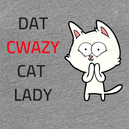 DAT CWAZY CAT LADY - Women's Premium T-Shirt