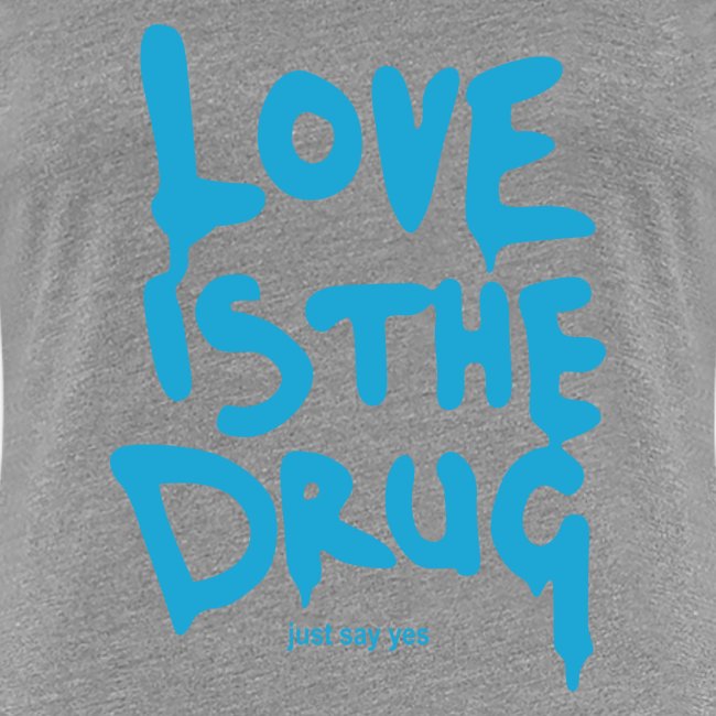 Love Is The Drug Just Say Yes