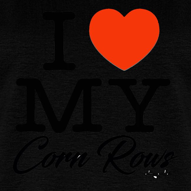 I LOVE MY CORN ROWS (black text design)