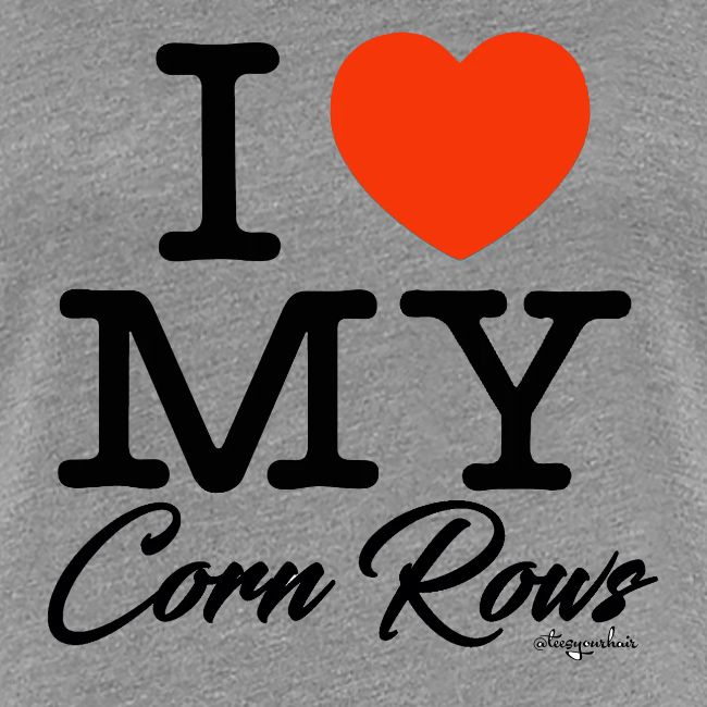 I LOVE MY CORN ROWS (black text design)