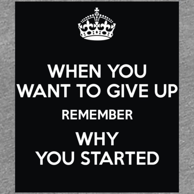 when-you-want-to-give-up-remember-why-you-started-