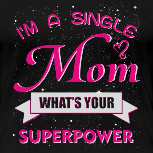 I m a single Mom - Women's Premium T-Shirt