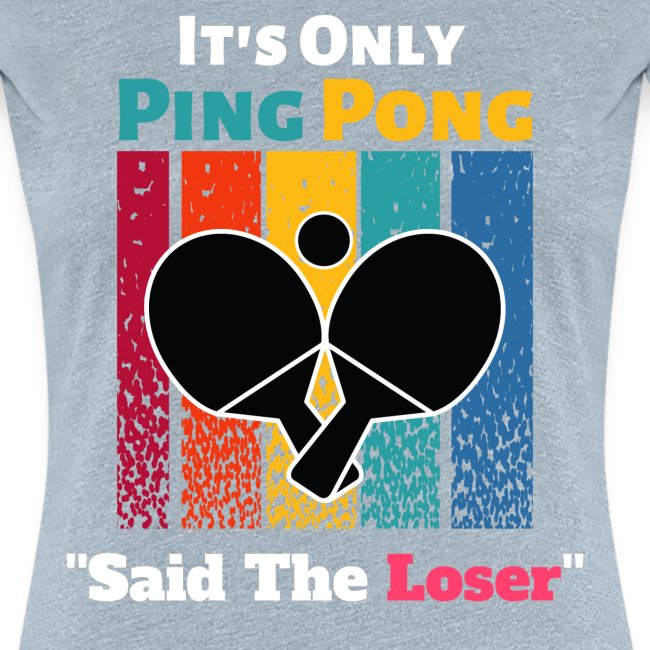 It's Only Ping Pong Said The Loser Funny Sayings