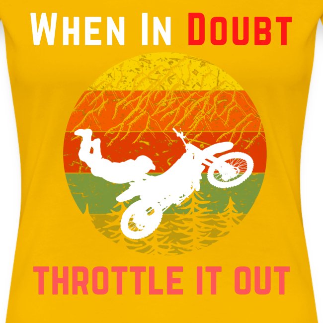 When In Doubt Throttle It Out For Biking Lovers