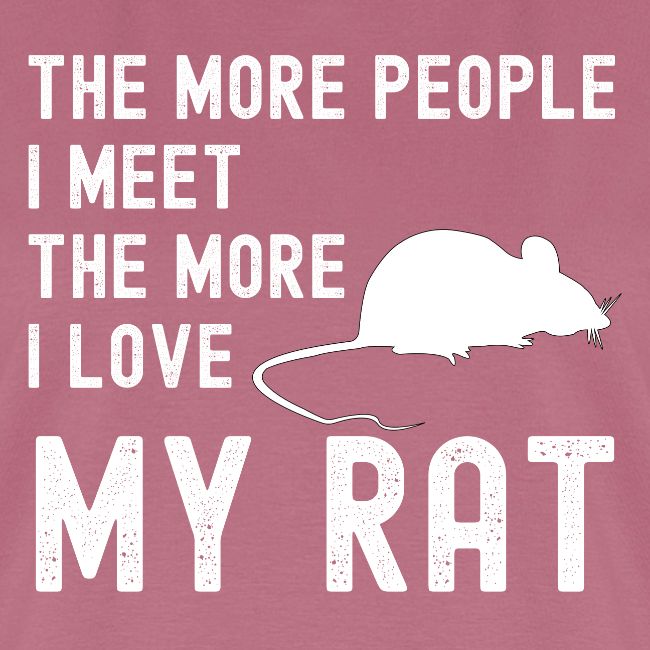The More People I Meet The More I Love My Rat