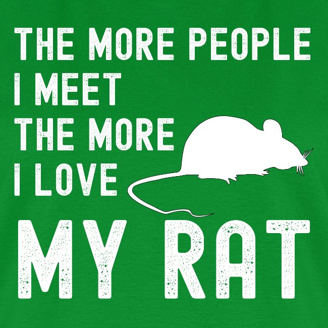 The More People I Meet The More I Love My Rat
