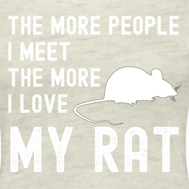 The More People I Meet The More I Love My Rat