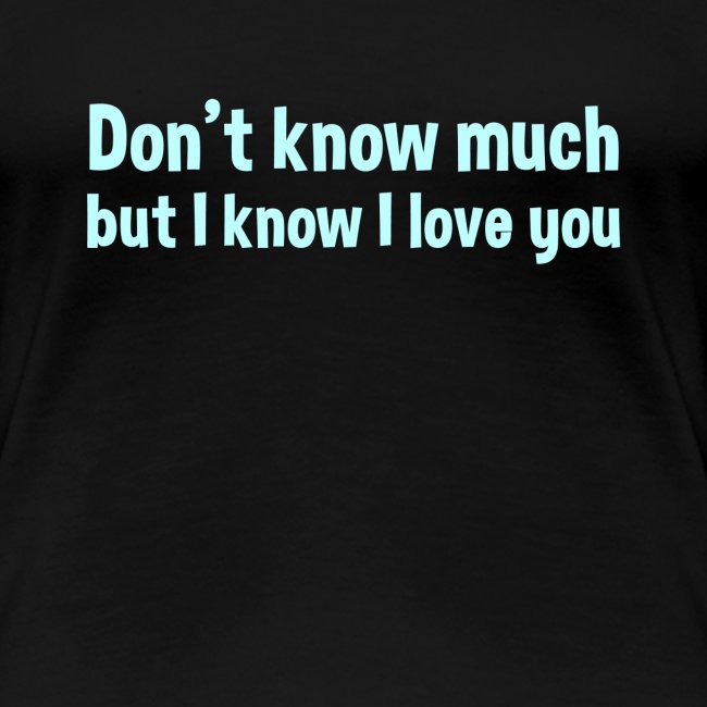 Don t Know Much But I Know I Love You