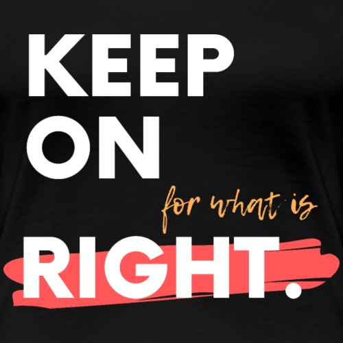 keep On For What Is Right! - Women's Premium T-Shirt