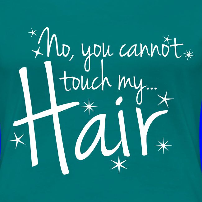 No, you cannot touch my hair