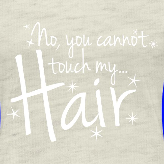 No, you cannot touch my hair