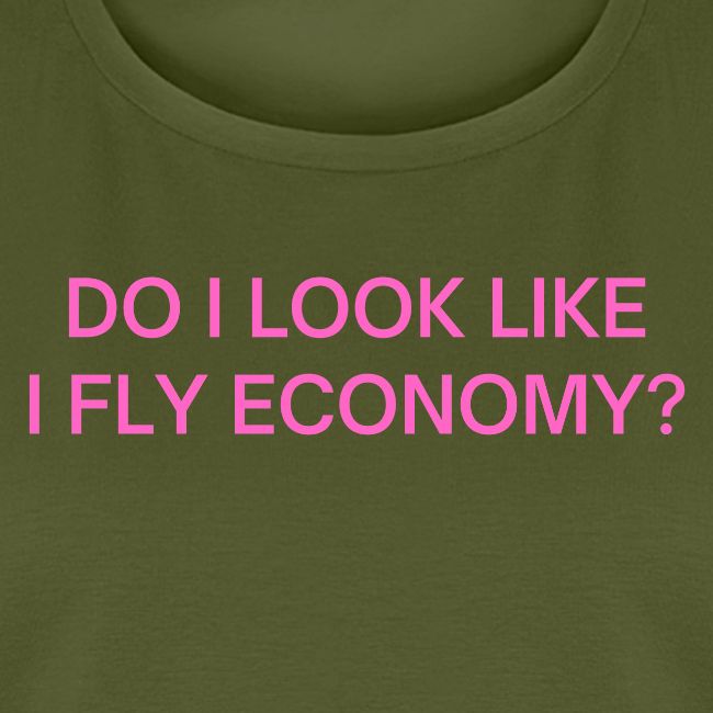 Do I Look Like I Fly Economy? (in pink letters)