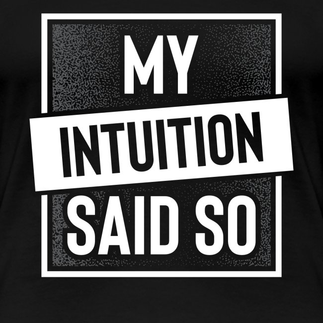 My Intuition Said So