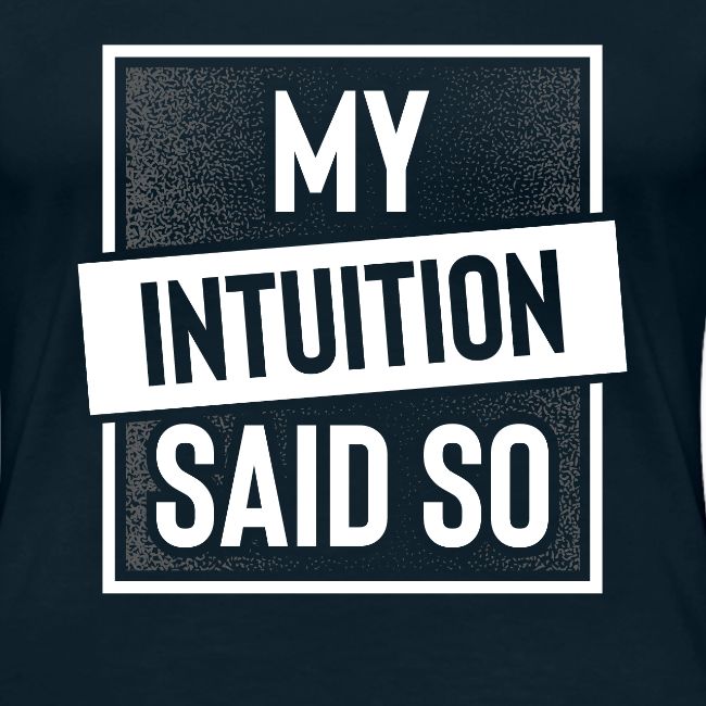 My Intuition Said So