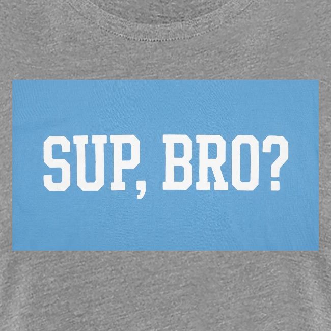 sup bro tee #2