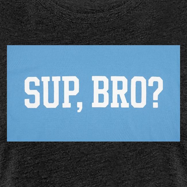 sup bro tee #2