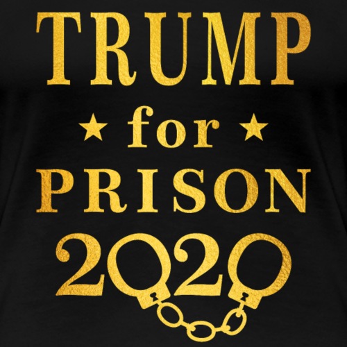 Trump for Prison 2020 Gold - Women's Premium T-Shirt