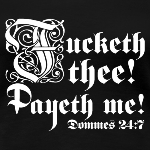 Fucketh thee! Payeth me! [Dommes24:7] - Women's Premium T-Shirt