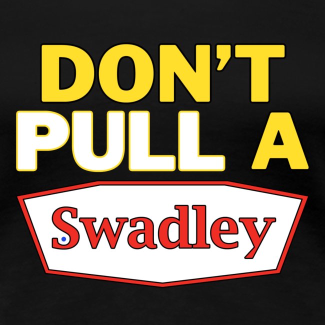 Don't Pull a Swadley