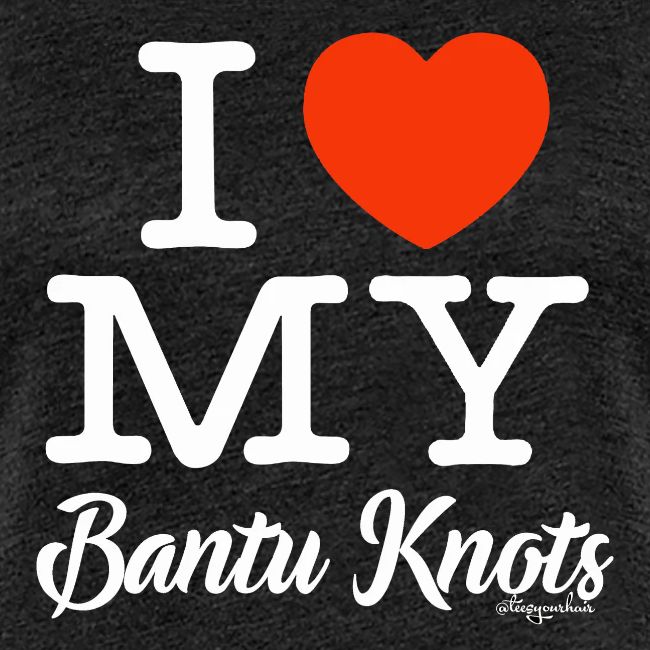 I LOVE MY BANTU KNOTS (white text design)