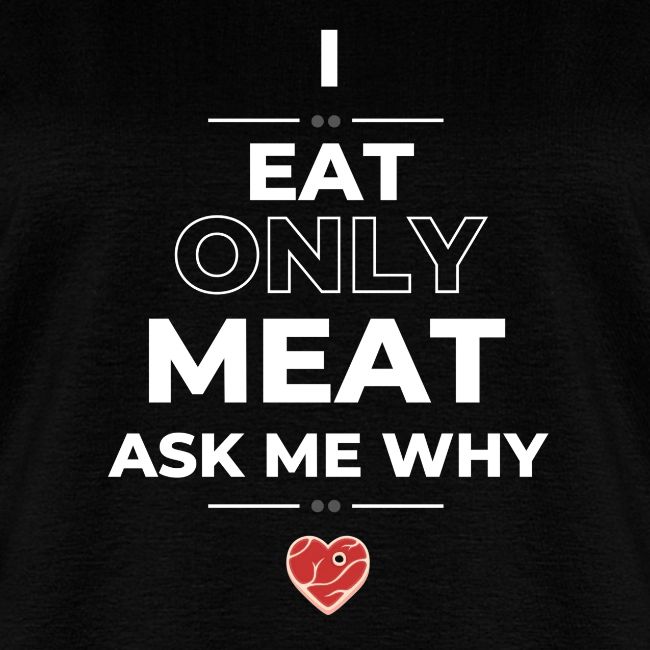 I Only Eat meat Ask me Why